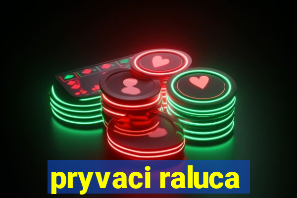 pryvaci raluca